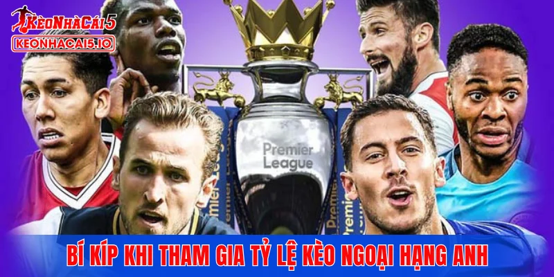 Bí kíp khi tham gia tỷ lệ kèo Ngoại hạng Anh