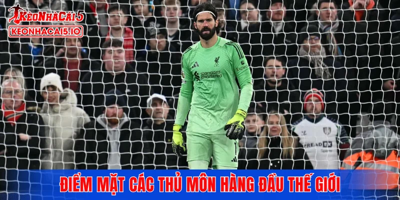 Điểm mặt các thủ môn hàng đầu thế giới đang khẳng định đẳng cấp