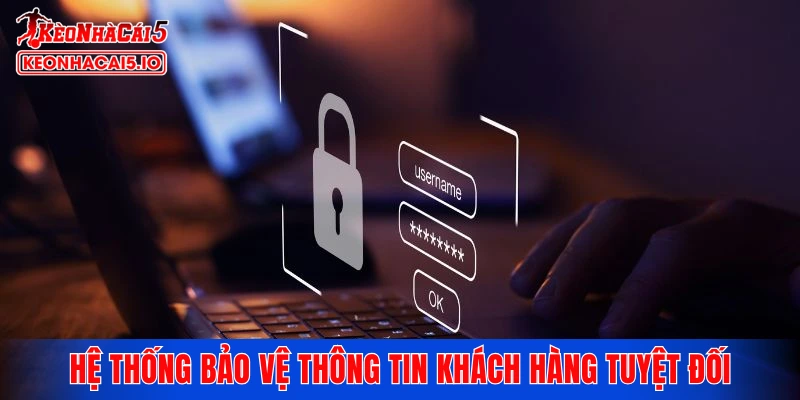 Hệ thống bảo vệ thông tin khách hàng tuyệt đối