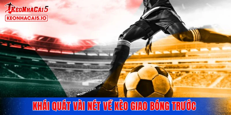 Khái quát vài nét về kèo giao bóng trước 