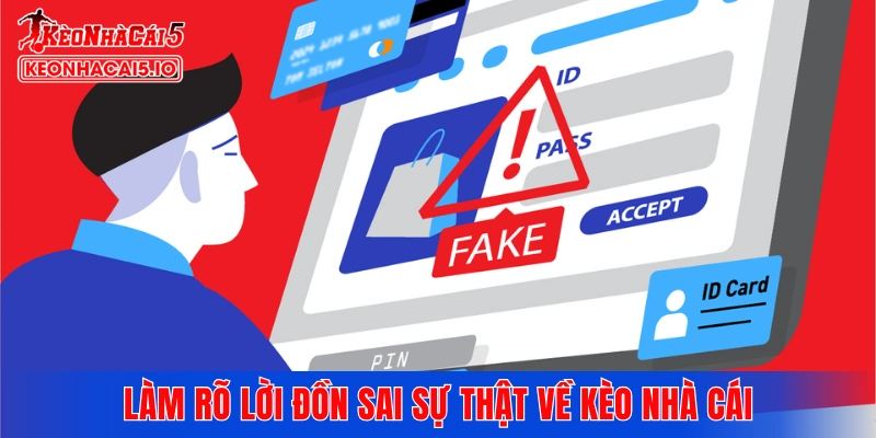 Làm rõ lời đồn sai sự thật về Kèo Nhà Cái