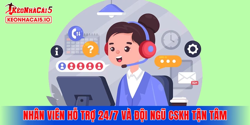 Nhân viên hỗ trợ 24/7 và đội ngũ CSKH tận tâm