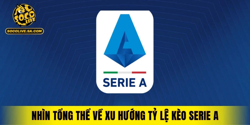 Nhìn tổng thể về xu hướng tỷ lệ kèo Serie A
