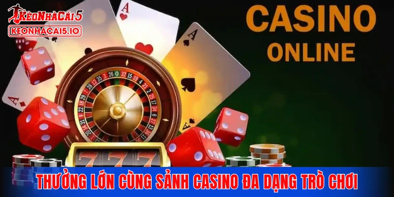 Thưởng lớn cùng sảnh Casino đa dạng trò chơi