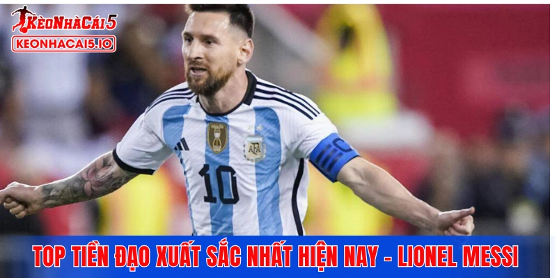 Top tiền đạo xuất sắc nhất hiện nay - Lionel Messi 